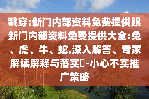 戳穿:新門內部資料免費提供跟新門內部資料免費提供大全:兔、虎、牛、蛇,深入解答、專家解讀解釋與落實?-小心不實推廣策略